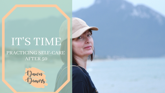 Practicing Self Care After 50 | Dawn Demers
