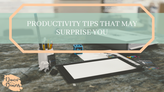 Productivity Tips That May Surprise You Dawn Demers