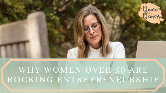 Why Women Over 50 Are Rocking Entrepreneurship | Dawn Demers